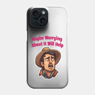 Maybe Worrying About It Will Help Phone Case