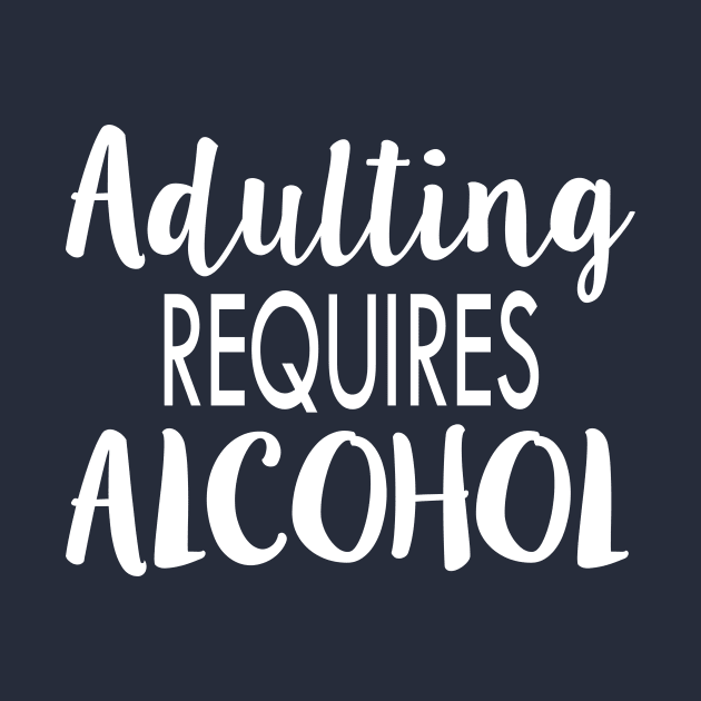 Adulting Requires Alcohol Funny Novelty Graphic product by nikkidawn74