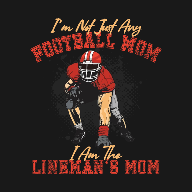 I'm Not Just Any Football Mom I Am The Lineman's Mom Lineman TShirt TeePublic