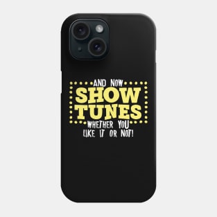 And Now Show Tunes Whether You Like It Or Not Phone Case