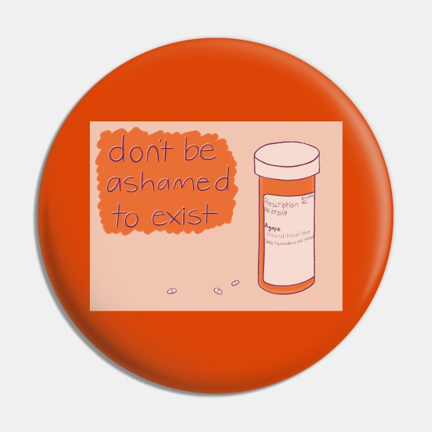 Don’t Be Ashamed to Exist Pin by Unbrokeann