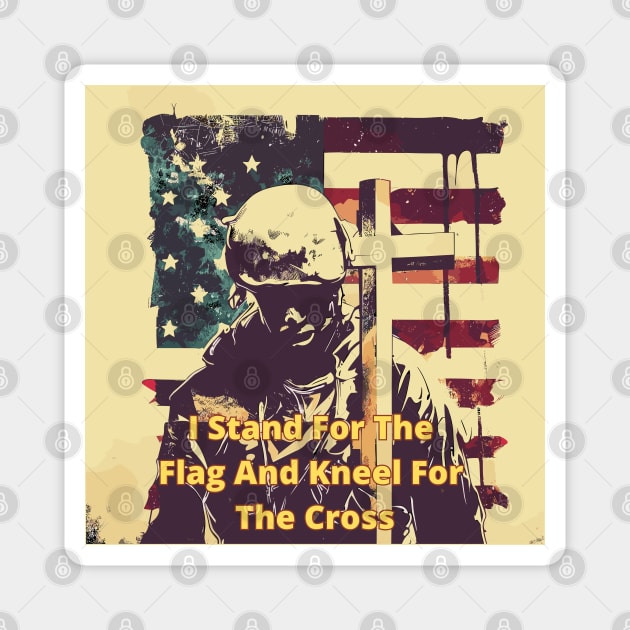 I Stand for the flag and kneel for the cross Magnet by TomFrontierArt