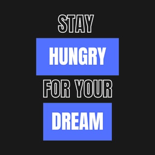 Stay hungry for your dream T-Shirt