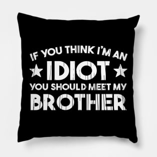 If You Think I'm An idiot You Should Meet My Brother Funny Pillow