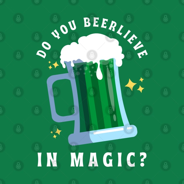 Do You Beerlieve In Magic St Patrick’s Day by ChasingTees