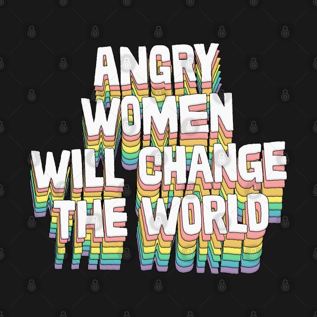 Angry Women Will Change The World / / Original Typography Design by DankFutura