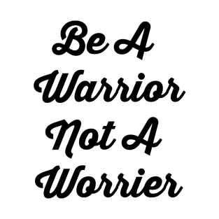 Be A Warrior Not A Worrier T-Shirt