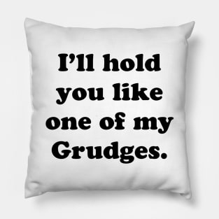 I'LL HOLD YOU LIKE ONE OF MY GRUDGES Pillow