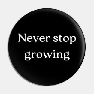 "Never stop growing" Pin