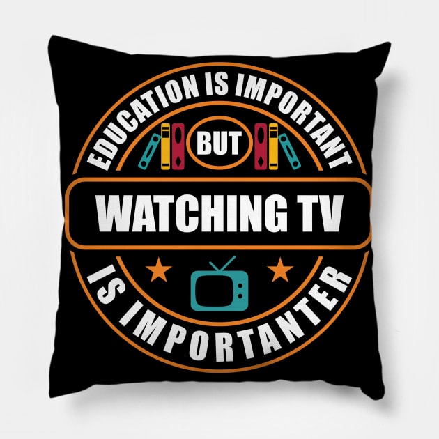 Education Is Important Watching TV Is Importanter Pillow by RadStar