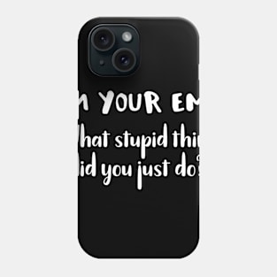 I'm Your EMT What Stupid Thing Did You Just Do Phone Case