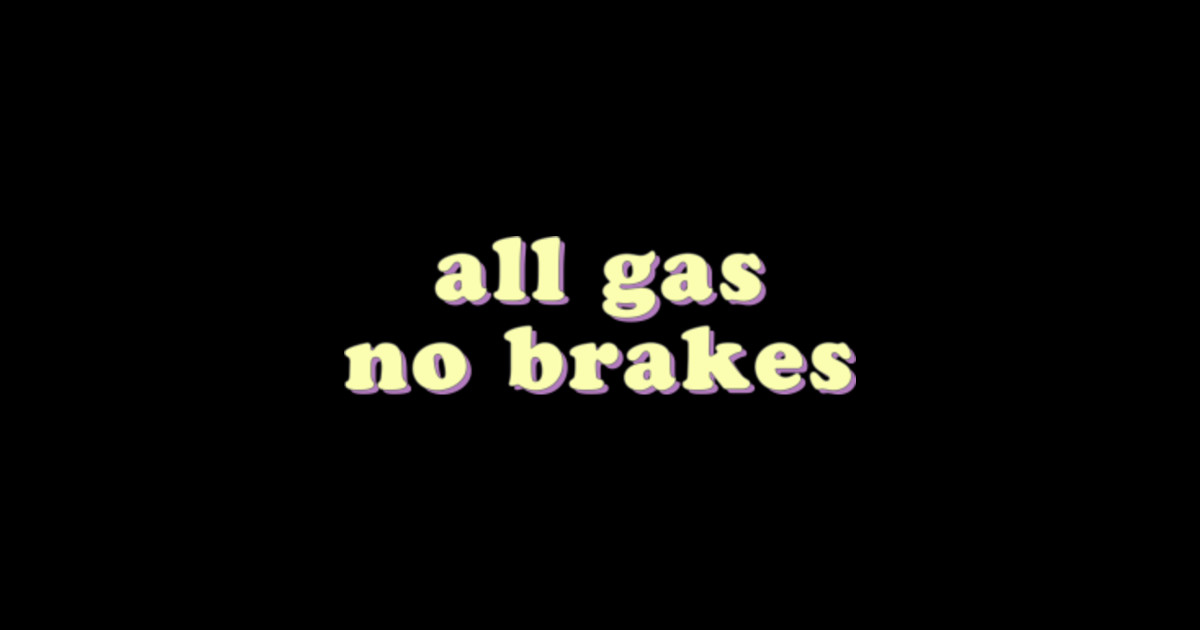 All Gas No Brakes All Gas No Brakes Sticker TeePublic