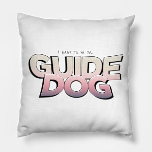 I Want To Be Your Guide Dog Pillow