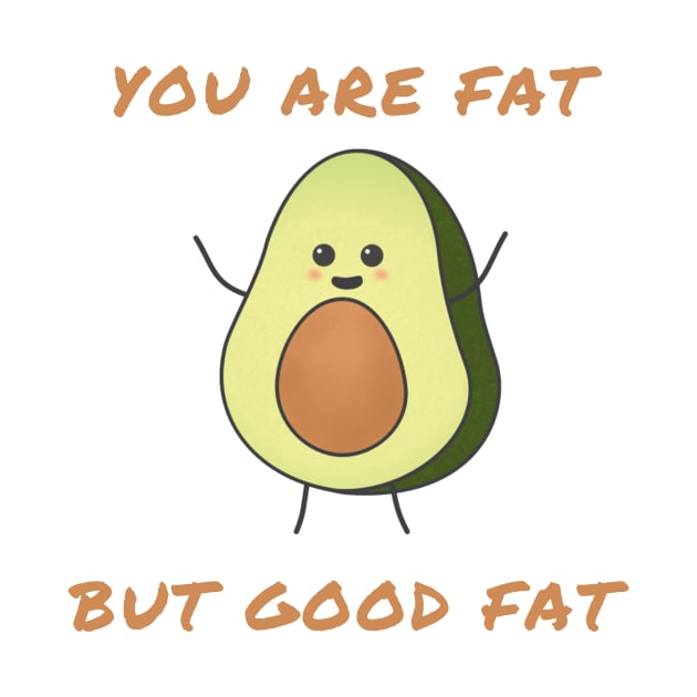 You are fat but good fat by IOANNISSKEVAS