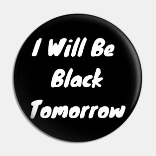 I Will Be Black Tomorrow Pin