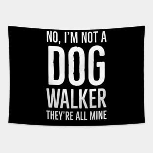 No, I'm Not A Dog Walker They're All Mine Tapestry