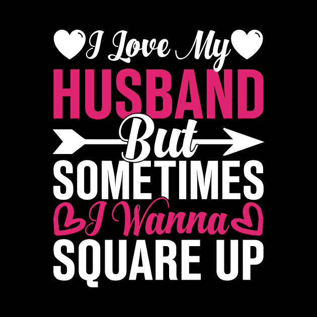 I Love My Husband But Sometimes I Wanna Square Up by TheDesignDepot