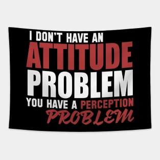 I Don't Have An Attitude Problem You Have A Perception Problem Tapestry