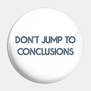 Dont Jump to Conclusions Pin