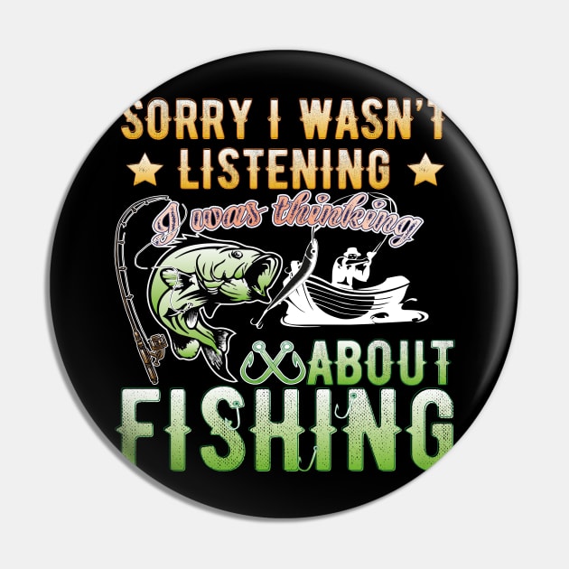 Sorry I Wasn't Listening I Was Thinking About Fishing T-Shirt Pin by Meryarts