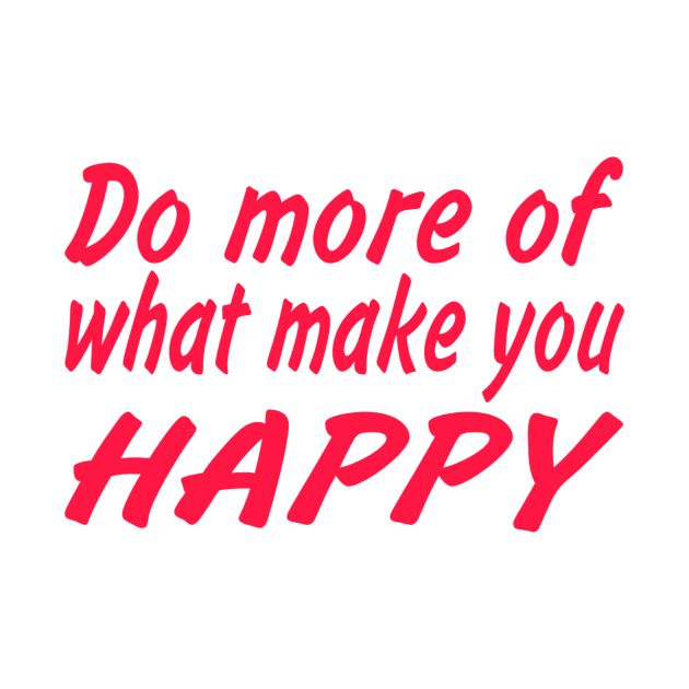 Do more of what make you happy by MChamssouelddine