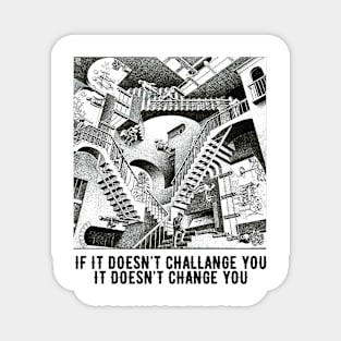 If it doesn't challange you it doesn't change you Magnet