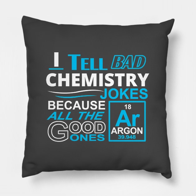 I tell bad Chemistry Jokes Because All the Good Ones Argon (are gone) Pillow by Hamjam