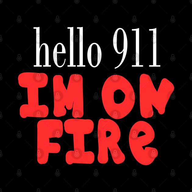 Hello 911 I'm On Fire Funny Quote by Embrace Masculinity