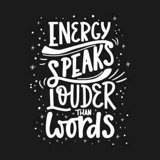 Energy Speaks Louder Than Words T-Shirt