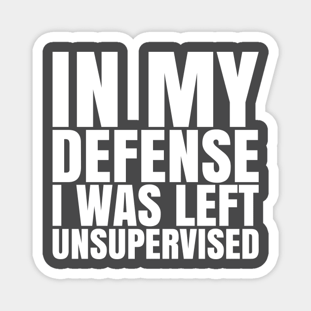 I Was Left Unsupervised - White Text Magnet by CrazyShirtLady
