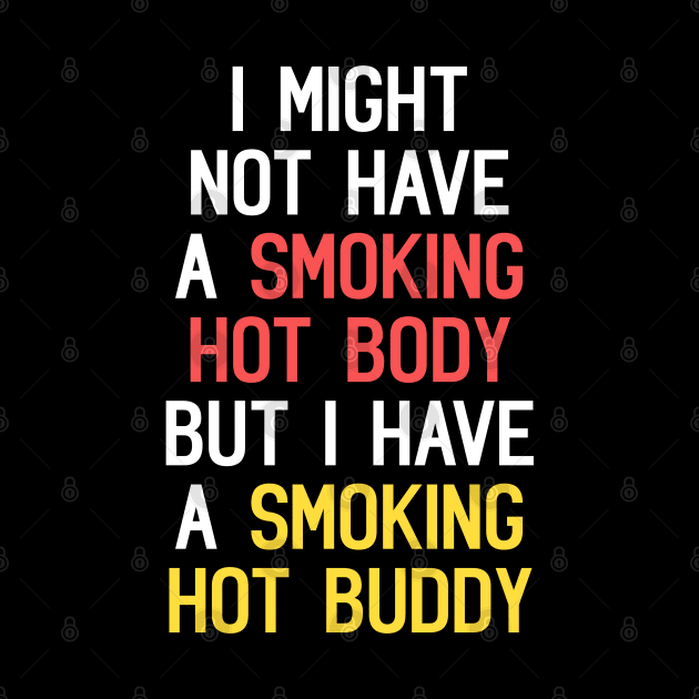 I Might Not Have A Smoking Hot Body But I Have A Smoking Hot Buddy Funny Quote by Embrace Masculinity