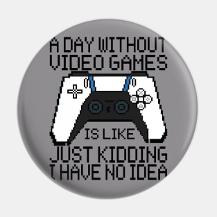 A Day Without Video Games Is Like Just Kidding Pin