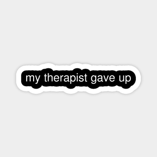 My Therapist Gave Up Funny Quote Magnet