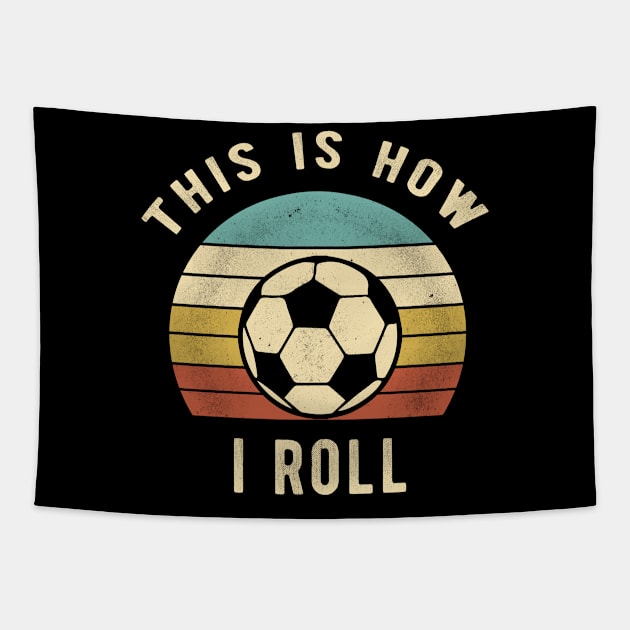 Soccer - This Is How I Roll Funny Retro Soccer Gift Tapestry by clickbong12