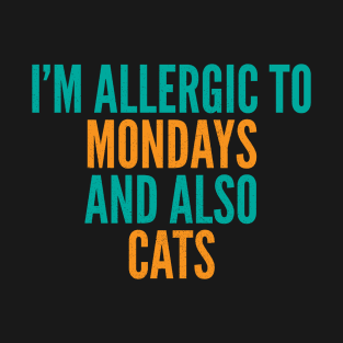 I'm Allergic To Mondays and Also Cats T-Shirt