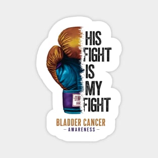 His Fight is my Fight Bladder Cancer Awareness | Motivational quotes Magnet