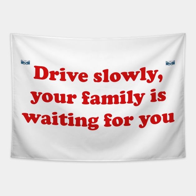 Drive　your　Drive　slowly,　TeePublic　family　for　is　waiting　you　Tapestry