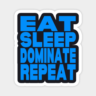 Eat sleep dominate repeat Magnet