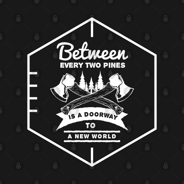 Motivation Quotes - Between every two pines is doorway to a new world by GreekTavern