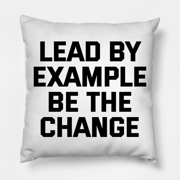 Lead By Example Be The Change Pillow by Texevod