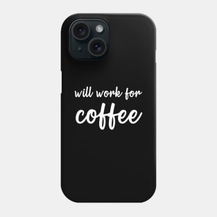 Will Work For Coffee Phone Case