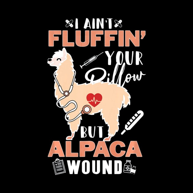 I Aint Fluffin Your Pillow But Alpaca Wound Nurse by MarrinerAlex