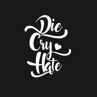 DIE CRY HATE T-Shirt