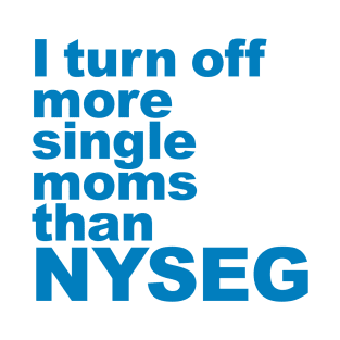 I turn off more single moms than NYSEG T-Shirt
