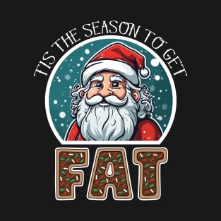 Tis The Season To Get FAT - Funny Christmas Holidays T-Shirt