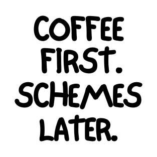 Coffee first. Schemes later. T-Shirt