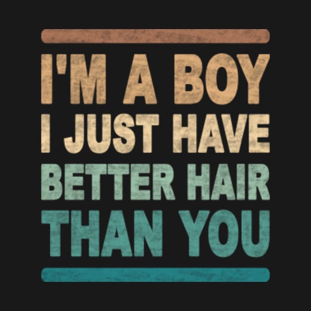 I'M A BOY! I JUST HAVE BETTER HAIR THAN YOU by SilverTee