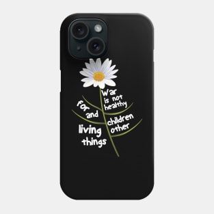 War Is Not Healthy For Children And Other Living Things Phone Case