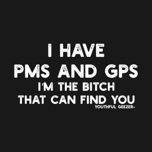 I Have PMS And GPS I'm The Bitch That Can Find You T-Shirt