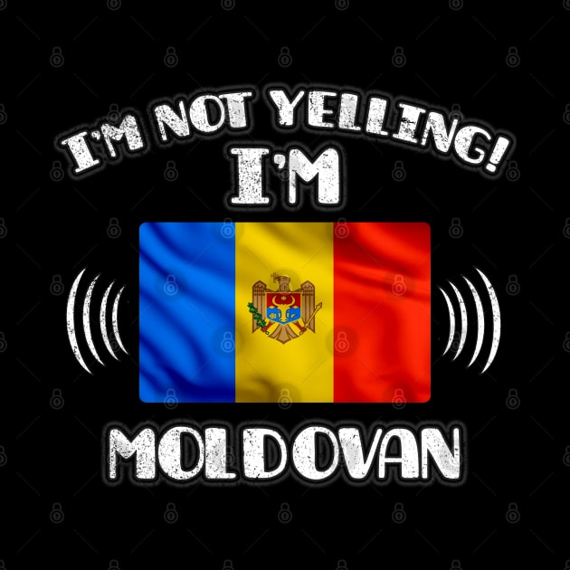 I'm Not Yelling I'm Moldovan - Gift for Moldovan With Roots From Moldova by Country Flags